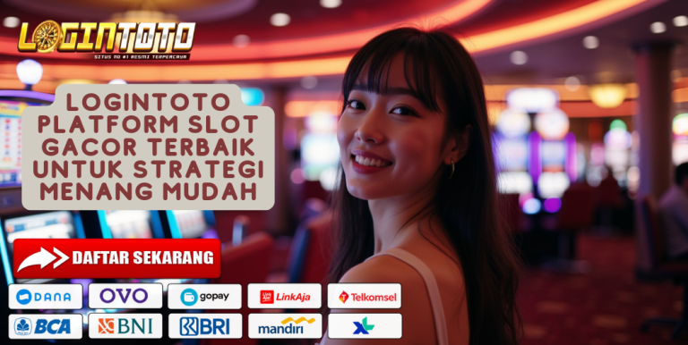 LOGINTOTO PLATFORM SLOT GACOR TERBAIK UNTUK STRATEGI MENANG MUDAH