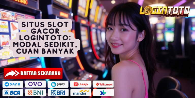 Situs Slot Gacor Logintoto: Modal Sedikit, Cuan Banyak